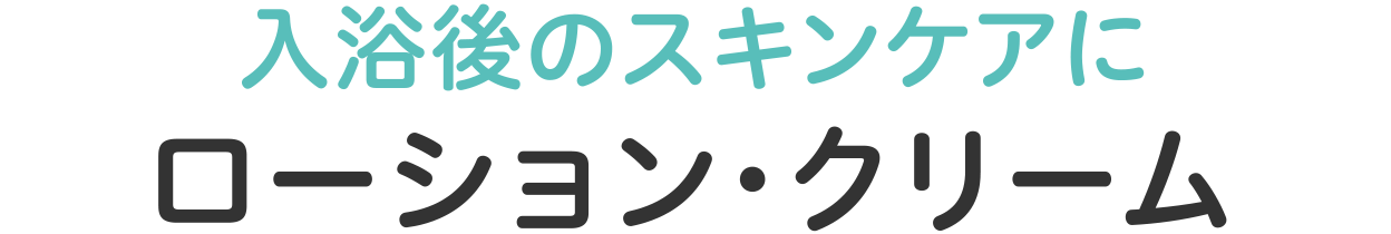 入浴後のスキンケアにローション・クリーム